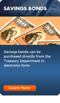 Savings Bonds:  Savings bonds can be purchased from most commercial banks in paper form or directly from the Treasury Department in electronic form.  Learn More...